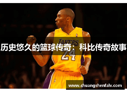 历史悠久的篮球传奇：科比传奇故事