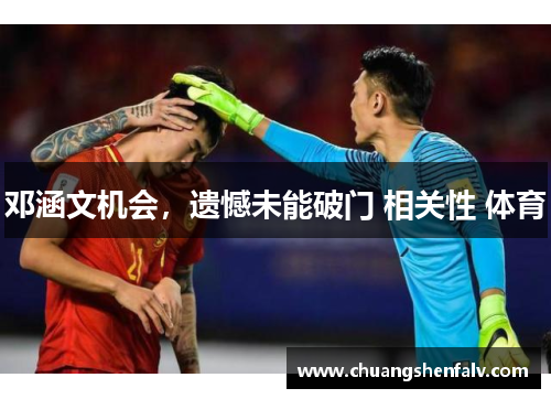 邓涵文机会，遗憾未能破门 相关性 体育
