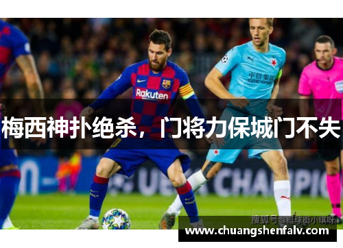 梅西神扑绝杀，门将力保城门不失